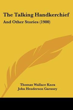 portada the talking handkerchief: and other stories (1900) (en Inglés)