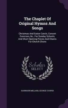 portada The Chaplet Of Original Hymns And Songs: Christmas And Easter Carols, Concert Exercises, &c., For Sunday Schools, And Short Opening Pieces And Chants