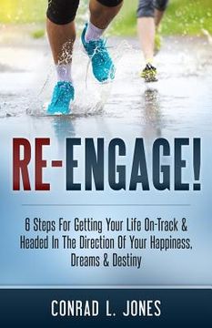 portada Re-Engage: 6 Steps For Getting Your Life On Track And Headed In The Direction Of Your Happiness, Dreams & Destiny (en Inglés)