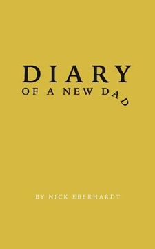 portada Diary of a New Dad: A Day-By-Day Perspective on the Peaks and Valleys of the First Year of Fatherhood (in English)