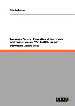 language purism - perception of loanwords and foreign words, 17th to 20th century (en Inglés)
