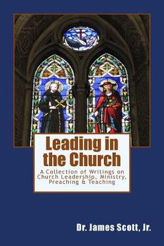 portada Leading in the Church: A Collection of Writings on Church Leadership, Ministry, Preaching & Teaching (in English)