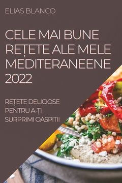 portada Cele Mai Bune ReȚete Ale Mele Mediteraneene 2022: ReȚete Deliciose Pentru A-Ți Surprimi Oaspitii