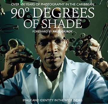 portada 90 Degrees of Shade Foreword by Paul Gilroy: Over 100 Years of Photography in the Caribbean – Image and Identity in the West Indies (en Inglés)
