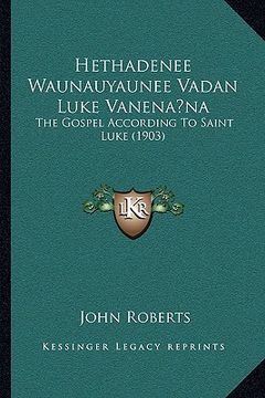 portada hethadenee waunauyaunee vadan luke vanenana: the gospel according to saint luke (1903) (en Inglés)