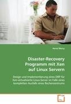 portada Disaster-Recovery Programm mit Xen auf Linux Servern: Design und Implementierung eines DRP fürXen-virtualisierte Linux-Server im Falle eineskompletten Ausfalls eines Rechenzentrums