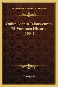 portada Oulun Laanin Talousseuran 75-Vuotinen Historia (1904) (en Finlandés)
