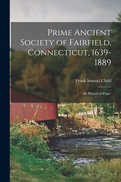 portada Prime Ancient Society of Fairfield, Connecticut, 1639-1889; an Historical Paper (en Inglés)