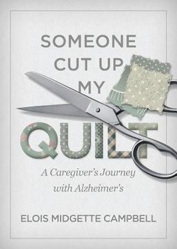 portada Someone Cut Up My Quilt: A Caregiver's Journey with Alzheimer's (en Inglés)