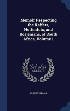 portada Memoir Respecting the Kaffers, Hottentots, and Bosjemans, of South Africa, Volume 1