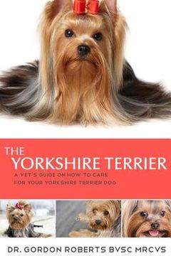 portada The Yorkshire Terrier: A vet's guide on how to care for your Yorkshire Terrier dog (en Inglés)