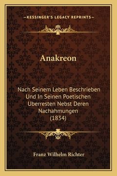 portada Anakreon: Nach Seinem Leben Beschrieben Und In Seinen Poetischen Uberresten Nebst Deren Nachahmungen (1834) (en Alemán)