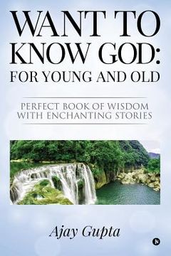 portada Want to Know God: For Young and Old: Perfect Book of Wisdom with Enchanting Stories (en Inglés)