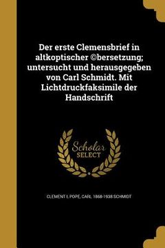 portada Der erste Clemensbrief in altkoptischer (c)bersetzung; untersucht und herausgegeben von Carl Schmidt. Mit Lichtdruckfaksimile der Handschrift (en Alemán)