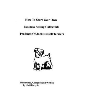 portada how to start your own business selling collectible products of jack russell terriers (en Inglés)