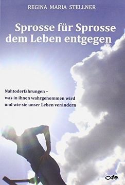 portada Sprosse für Sprosse dem Leben entgegen: Nahtoderfahrungen - was in ihnen wahrgenommen wird und wie sie unser Leben verändern (in German)