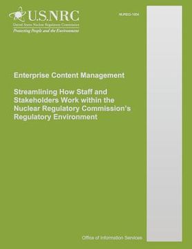 portada Enterprise Content Management Streamlining How Staff and Stakeholders Work within the Nuclear Regulatory Commission's Regulatory Environment (en Inglés)
