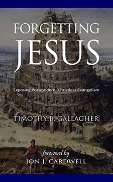portada Forgetting Jesus: Exposing Postmodern, Christless Evangelism (en Inglés)