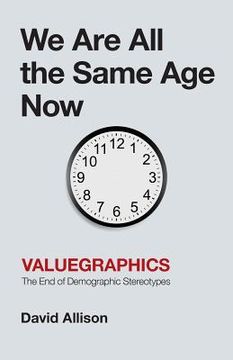 portada We Are All the Same Age Now: Valuegraphics, The End of Demographic Stereotypes (in English)