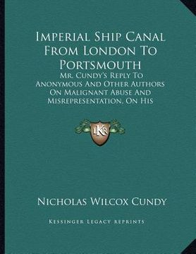 portada imperial ship canal from london to portsmouth: mr. cundy's reply to anonymous and other authors on malignant abuse and misrepresentation, on his proje