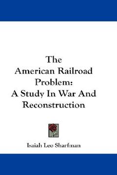 portada the american railroad problem: a study in war and reconstruction (en Inglés)