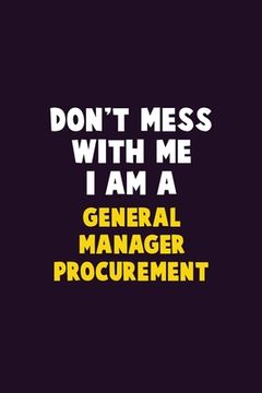 portada Don't Mess With Me, I Am A General Manager Procurement: 6X9 Career Pride 120 pages Writing Notebooks (en Inglés)
