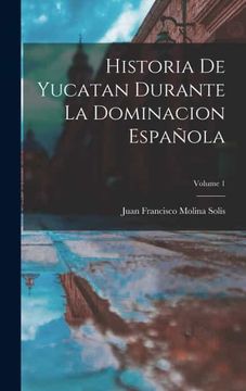 portada Historia de Yucatan Durante la Dominacion Española  Volume 1