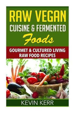 portada Raw Vegan Cuisine & Fermented Foods: Gourmet & Cultured Living Raw Food Recipes. (in English)