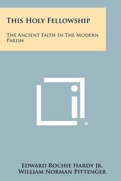portada this holy fellowship: the ancient faith in the modern parish (en Inglés)