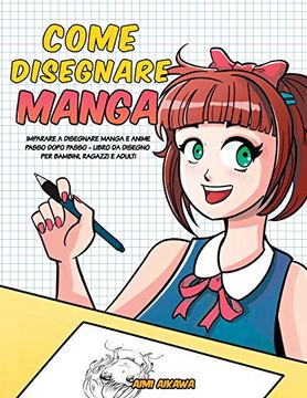 portada Come Disegnare Manga: Imparare a Disegnare Manga e Anime Passo Dopo Passo - Libro da Disegno per Bambini, Ragazzi e Adulti (en Italiano)