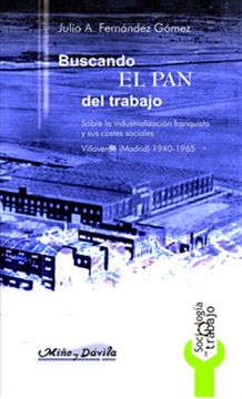 portada Buscando el pan del Trabajo: Sobre la Industrializacion Franquista y sus Costes Sociales, Villaverde (Madrid 1940-1965) (in Spanish)