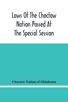 portada Laws Of The Choctaw Nation Passed At The Special Session Of The General Council Convened At Tushka Humma April 6, 1891, And Adjourned April 11, 1891 (en Inglés)