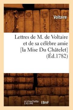 portada Lettres de M. de Voltaire Et de Sa Célèbre Amie [La Mise Du Châtelet] (Éd.1782) (in French)