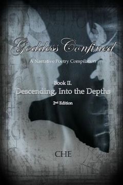 portada Goddess Confined Book II. Descending, Into the Depths: A Compilation of Narrative Poetry (en Inglés)