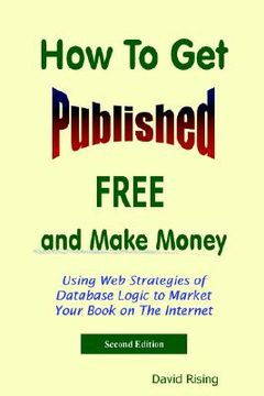 portada how to get published free: and make money: using web strategies of database logic to market your book on the internet: 2nd edition (en Inglés)