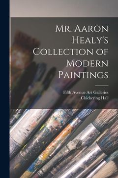 portada Mr. Aaron Healy's Collection of Modern Paintings (en Inglés)