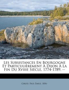 portada Les Subsistances En Bourgogne Et Particulièrement À Dijon À La Fin Du Xviiie Siècle, 1774-1789. -- (in French)