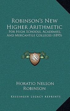 portada robinson's new higher arithmetic: for high schools, academies, and mercantile colleges (1895) (en Inglés)