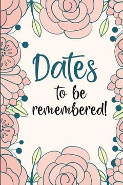 portada Dates to Be Remembered: Birthday Anniversary and Event Reminder Book (en Inglés)
