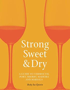 portada Strong, Sweet and Dry: A Guide to Vermouth, Port, Sherry, Madeira and Marsala (in English)