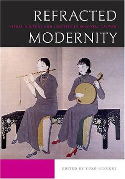 portada Refracted Modernity: Visual Culture and Identity in Colonial Taiwan 