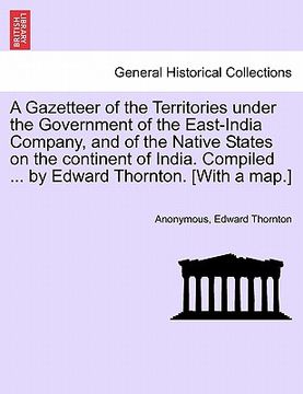 portada a gazetteer of the territories under the government of the east-india company, and of the native states on the continent of india. compiled ... by e (en Inglés)