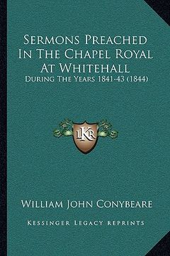 portada sermons preached in the chapel royal at whitehall: during the years 1841-43 (1844) (en Inglés)