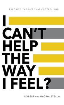 portada I Can't Help the Way I Feel?: Exposing the lies that control you