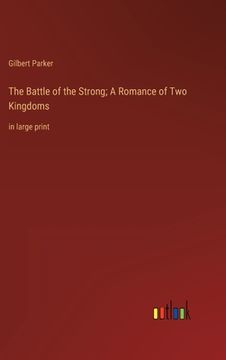 portada The Battle of the Strong; A Romance of Two Kingdoms: in large print (en Inglés)