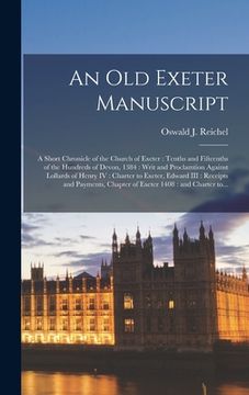 portada An Old Exeter Manuscript: a Short Chronicle of the Church of Exeter: Tenths and Fifteenths of the Hundreds of Devon, 1384: Writ and Proclamtion (in English)