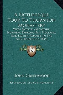 portada a picturesque tour to thornton monastery: with notices of goxhill nunnery, barrow, new holland, and british remains in the neighborhood (1835) (en Inglés)
