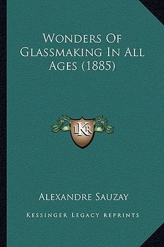 portada wonders of glassmaking in all ages (1885) (en Inglés)