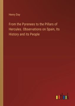 portada From the Pyrenees to the Pillars of Hercules. Observations on Spain, Its History and its People (en Inglés)