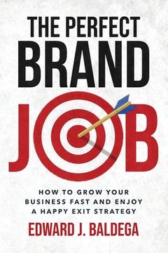 portada The Perfect Brand Job: How to Grow Your Business Fast and Enjoy a Happy Exit Strategy 